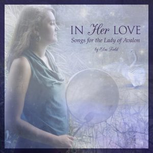 In Her Love: Songs for the Lady of Avalon by Elsa Field